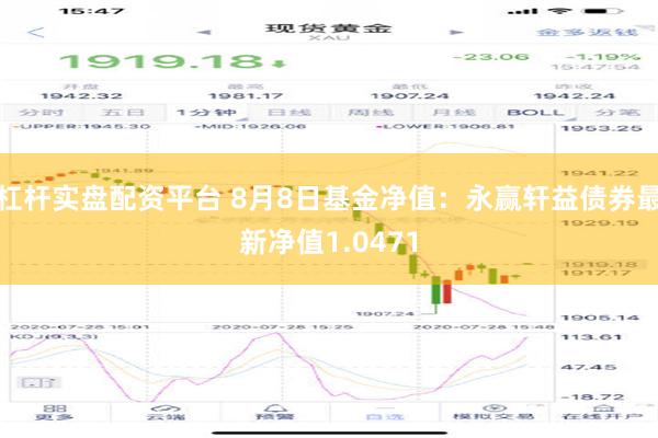 杠杆实盘配资平台 8月8日基金净值：永赢轩益债券最新净值1.0471