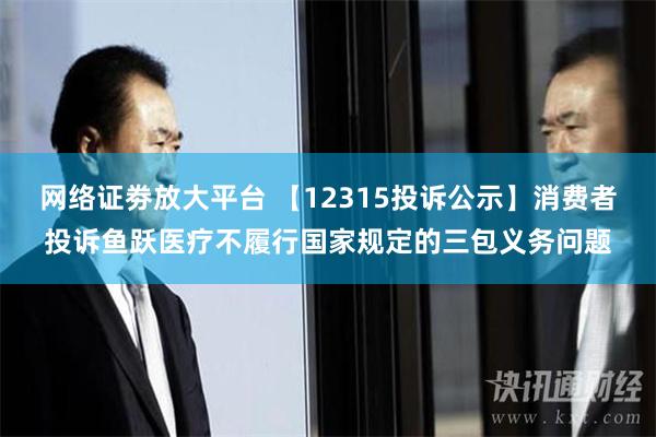 网络证劵放大平台 【12315投诉公示】消费者投诉鱼跃医疗不履行国家规定的三包义务问题