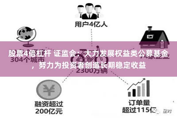 股票4倍杠杆 证监会：大力发展权益类公募基金，努力为投资者创造长期稳定收益